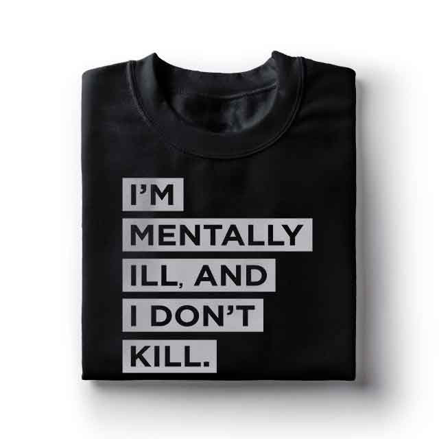 I'm Mentally Ill and I Don't Kill Tee